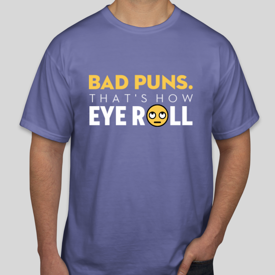 Father's Day Dad Joke Custom T-Shirt that says "Bad Puns. That's How Eye Roll." with an eye roll emoji in place of the O.